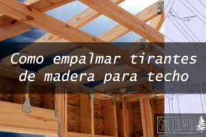 Como unir dos tirantes de madera ¿Como hacer empalme de tirantes de madera?